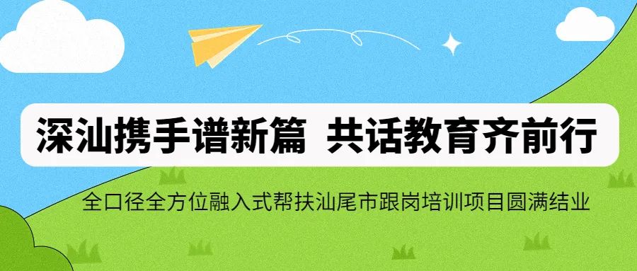 培训动态,深汕携手谱新篇共话教育齐前行|全口径全方位融入式帮扶汕尾市跟岗培训项目圆满结业深汕携手谱新篇共话教育齐前行|全口径全方位融入式帮扶汕尾市跟岗培训项目圆满结业,国培中心